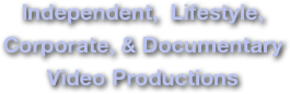 Independent,  Lifestyle, Corporate, & Documentary Video Productions